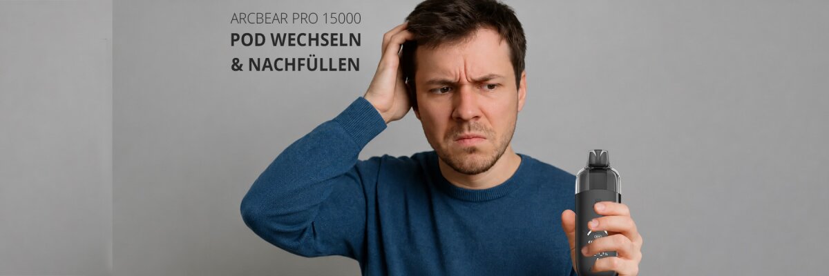 Arcbear Pro 15000 Anleitung: Pod wechseln & nachfüllen - Arcbear Pro 15000 Anleitung: Pod wechseln