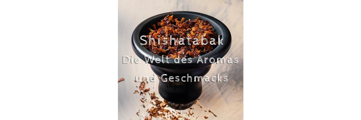 Shishatabak - Die Welt des Aromas und Geschmacks - Shishatabak Guide: Geschmacksrichtungen, Auswahl &amp; Tipps für ein perfektes Raucherlebnis